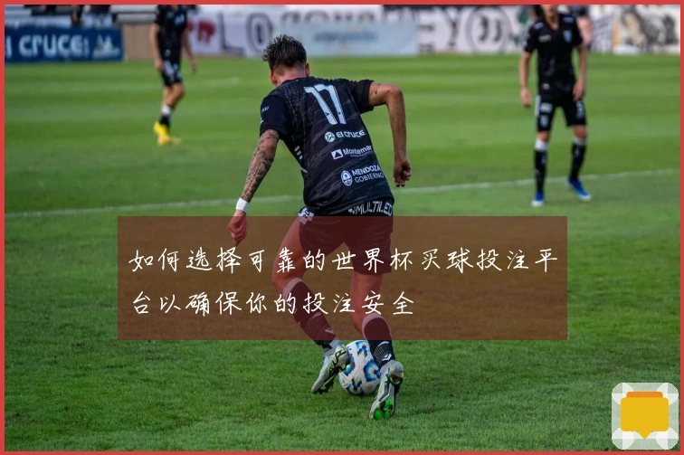如何选择可靠的世界杯买球投注平台以确保你的投注安全